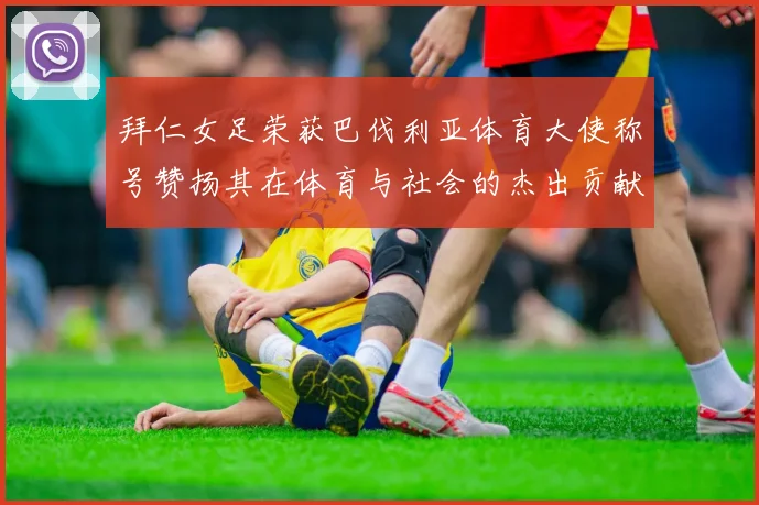 拜仁女足荣获巴伐利亚体育大使称号赞扬其在体育与社会的杰出贡献
