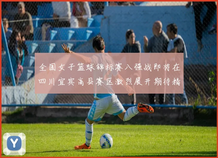 全国女子篮球锦标赛八强战即将在四川宜宾高县赛区激烈展开期待精彩对决
