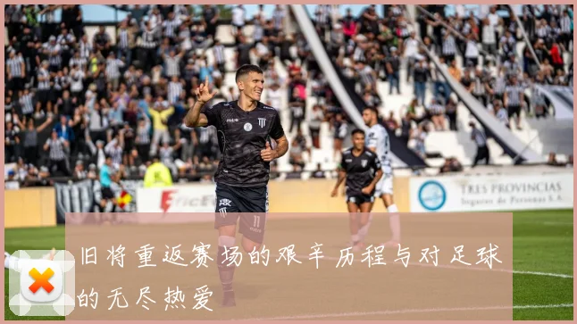 旧将重返赛场的艰辛历程与对足球的无尽热爱