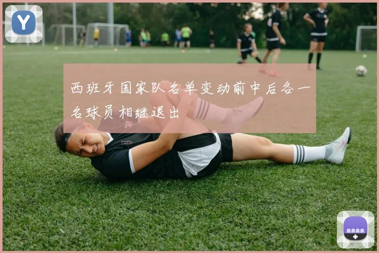 西班牙国家队名单变动前中后各一名球员相继退出