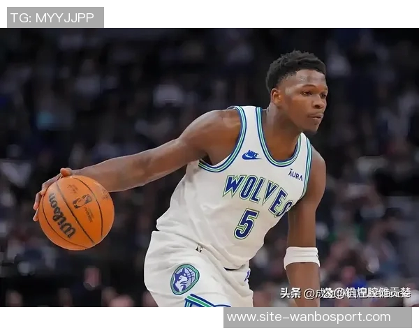 森林狼核心爱德华兹因脚伤缺席对勇士比赛场均287分成球队损失